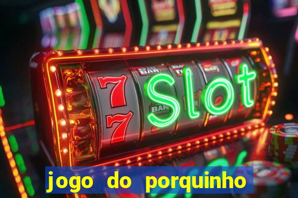 jogo do porquinho que ganha dinheiro